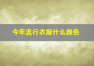 今年流行衣服什么颜色