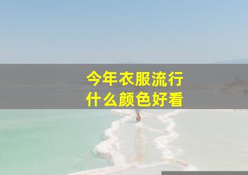 今年衣服流行什么颜色好看