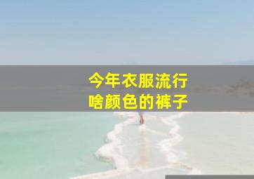 今年衣服流行啥颜色的裤子