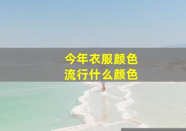 今年衣服颜色流行什么颜色