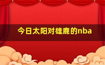 今日太阳对雄鹿的nba