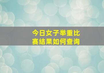 今日女子举重比赛结果如何查询