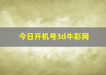 今日开机号3d牛彩网