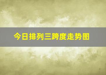 今日排列三跨度走势图