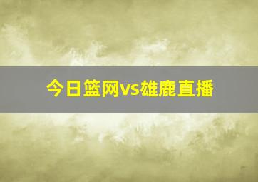 今日篮网vs雄鹿直播