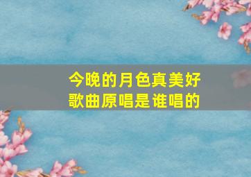 今晚的月色真美好歌曲原唱是谁唱的