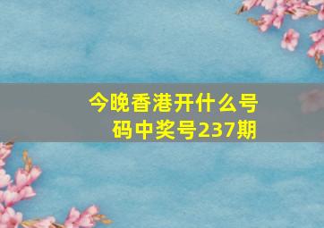 今晚香港开什么号码中奖号237期