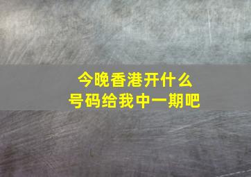 今晚香港开什么号码给我中一期吧