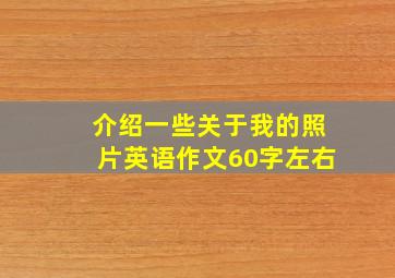 介绍一些关于我的照片英语作文60字左右