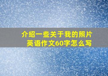 介绍一些关于我的照片英语作文60字怎么写