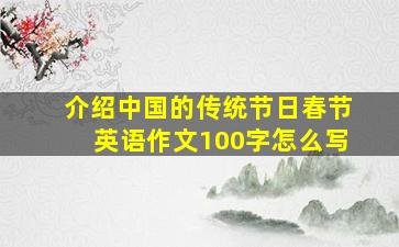 介绍中国的传统节日春节英语作文100字怎么写