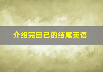 介绍完自己的结尾英语