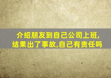 介绍朋友到自己公司上班,结果出了事故,自己有责任吗