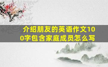 介绍朋友的英语作文100字包含家庭成员怎么写