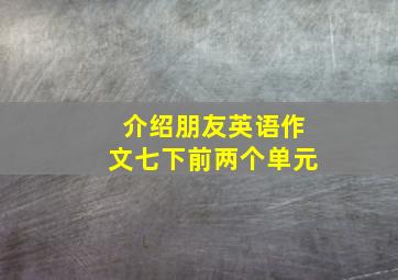 介绍朋友英语作文七下前两个单元