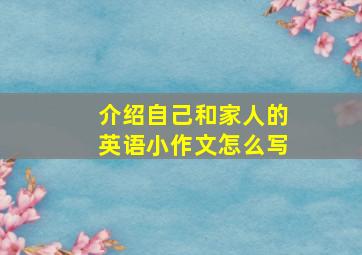 介绍自己和家人的英语小作文怎么写