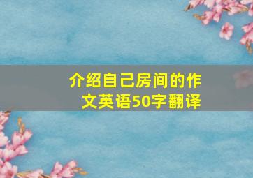 介绍自己房间的作文英语50字翻译