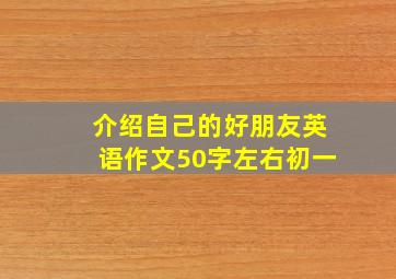 介绍自己的好朋友英语作文50字左右初一