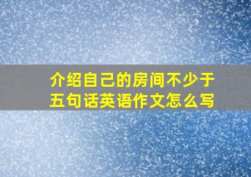 介绍自己的房间不少于五句话英语作文怎么写