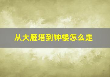 从大雁塔到钟楼怎么走