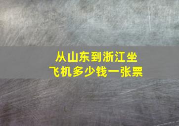 从山东到浙江坐飞机多少钱一张票