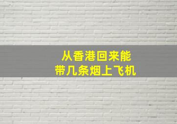 从香港回来能带几条烟上飞机