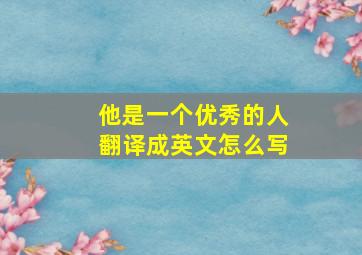 他是一个优秀的人翻译成英文怎么写