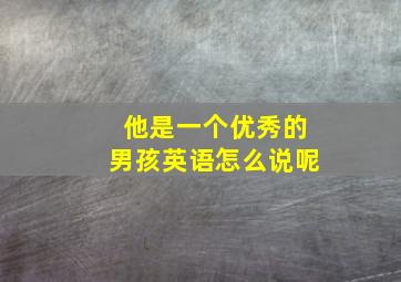 他是一个优秀的男孩英语怎么说呢