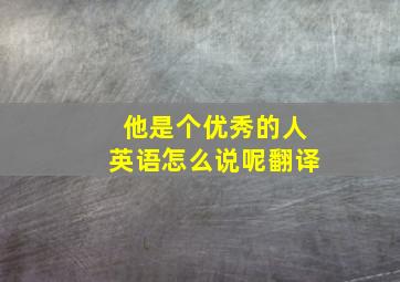 他是个优秀的人英语怎么说呢翻译