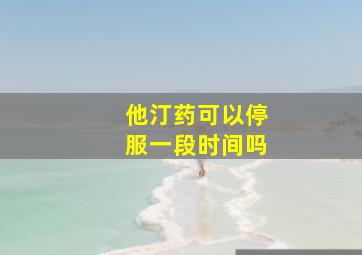 他汀药可以停服一段时间吗