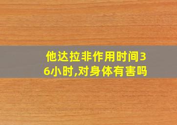 他达拉非作用时间36小时,对身体有害吗