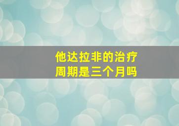 他达拉非的治疗周期是三个月吗