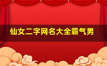 仙女二字网名大全霸气男