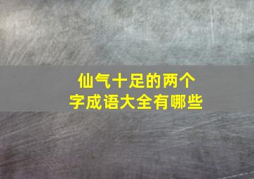 仙气十足的两个字成语大全有哪些