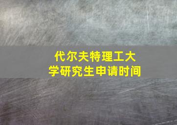 代尔夫特理工大学研究生申请时间