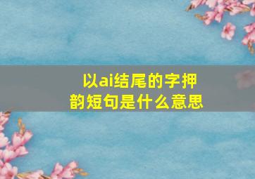 以ai结尾的字押韵短句是什么意思