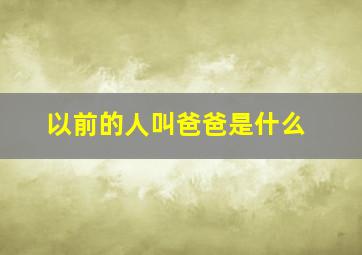 以前的人叫爸爸是什么