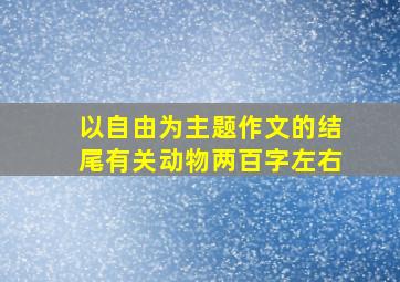 以自由为主题作文的结尾有关动物两百字左右