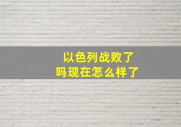 以色列战败了吗现在怎么样了