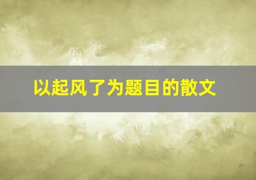 以起风了为题目的散文