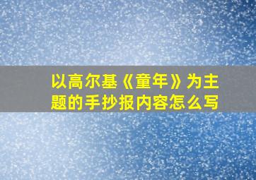 以高尔基《童年》为主题的手抄报内容怎么写