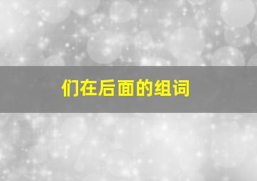 们在后面的组词