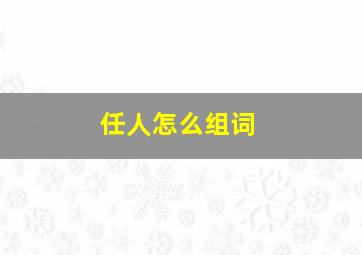 任人怎么组词