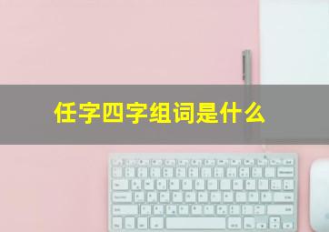 任字四字组词是什么