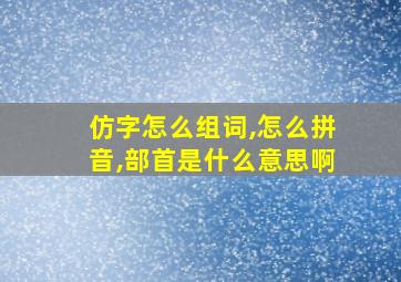 仿字怎么组词,怎么拼音,部首是什么意思啊