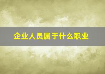 企业人员属于什么职业