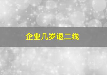 企业几岁退二线