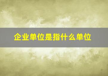 企业单位是指什么单位