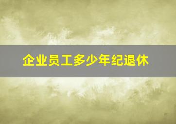 企业员工多少年纪退休