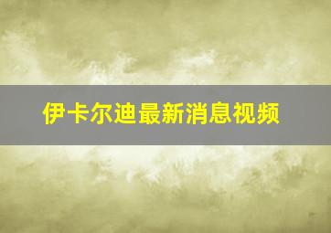 伊卡尔迪最新消息视频